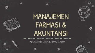 MANAJEMEN
FARMASI &
AKUNTANSI
Apt. Masneli Masri, S.Farm., M.Farm
 