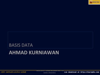 BASIS DATA
AHMAD KURNIAWAN


             BASIS DATA TEKNIK INFORMATIKA - ITS
                                                   1
                      GASAL 2010/2011
 