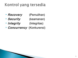  Recovery      (Pemulihan)
 Security       (keamanan)
 Integrity      (Integritas)
 Concurrency   (Konkurensi)




                                3
 