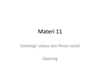 Materi 11
Sosiologi- status dan Peran sosial
Opening
 