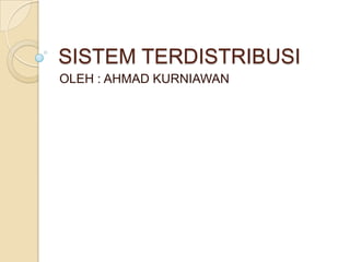 SISTEM TERDISTRIBUSI
OLEH : AHMAD KURNIAWAN
 