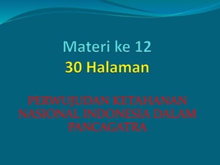 PERWUJUDAN KETAHANAN 
NASIONAL INDONESIA DALAM 
PANCAGATRA 
 