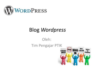 Blog Wordpress
Oleh:
Tim Pengajar PTIK
 