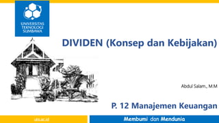 Membumi dan Mendunia
uts.ac.id
Abdul Salam., M.M
DIVIDEN (Konsep dan Kebijakan)
P. 12 Manajemen Keuangan
 