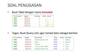 • Buat Tabel dengan nama transaksi
• Tugas: Buat Query Join agar tampil data sebagai berikut
SOAL PENUGASAN
 