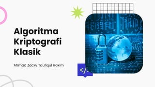 Algoritma
Kriptografi
Klasik
Ahmad Zacky Taufiqul Hakim
 