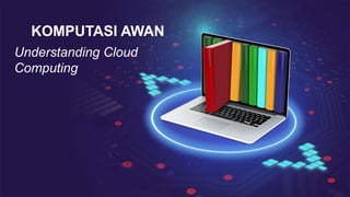 Understanding Cloud
Computing
KOMPUTASI AWAN
 