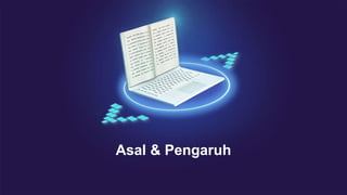 Asal & Pengaruh
 