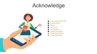Acknowledge
● Power point office 365
● Google ݺߣs
● Figma
● Font arial
● Font poppins
● Image by google
● Image by pinterest
● Image by freepik
 