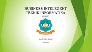 BUSINESS INTELEGENT
TEKNIK INFORMATIKA
Materi 1
MUNTI PARSI HOLAN
200105022
 