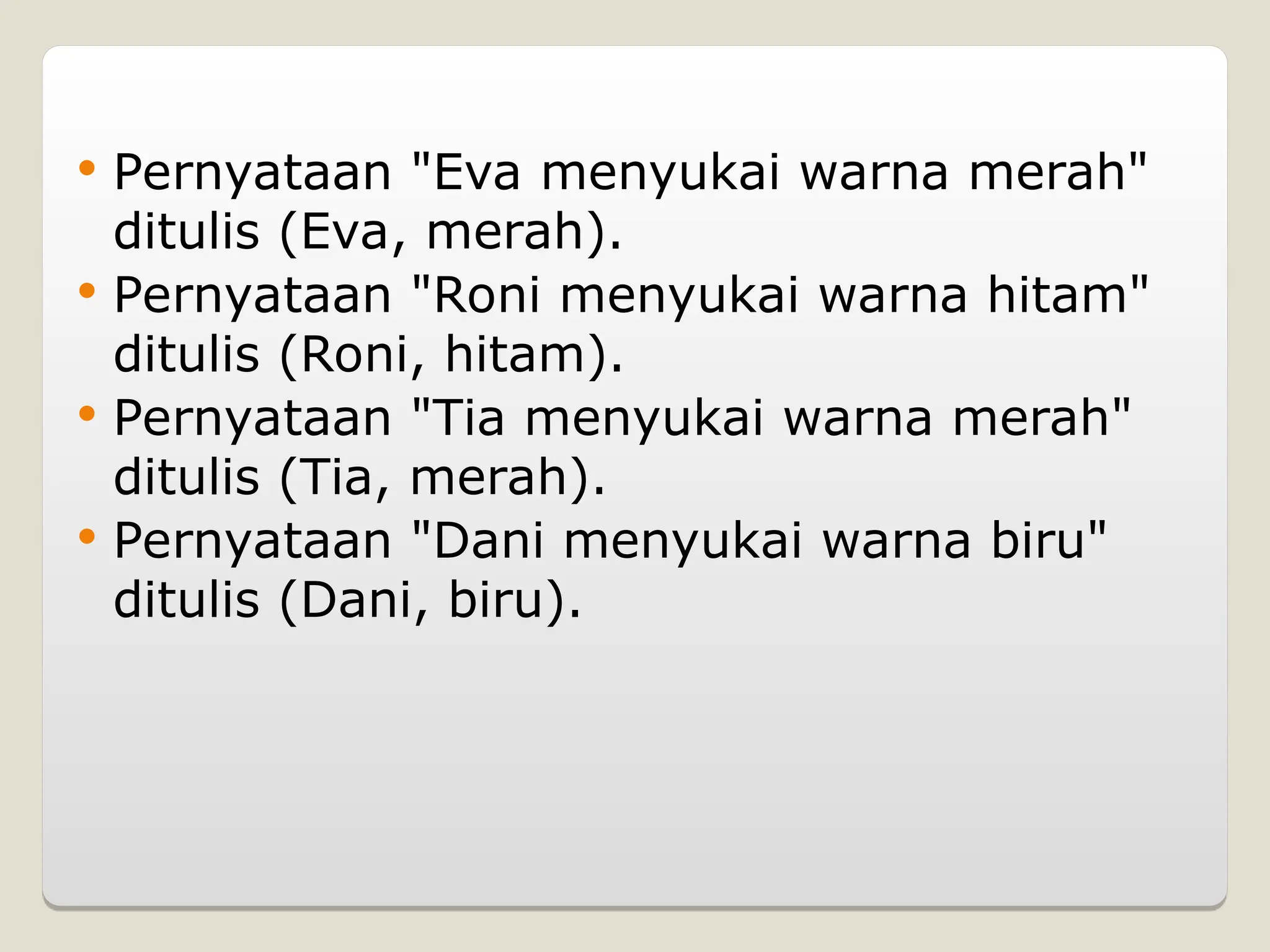  Pernyataan "Eva menyukai warna merah"
ditulis (Eva, merah).
 Pernyataan "Roni menyukai warna hitam"
ditulis (Roni, hitam).
 Pernyataan "Tia menyukai warna merah"
ditulis (Tia, merah).
 Pernyataan "Dani menyukai warna biru"
ditulis (Dani, biru).
 