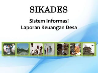 SIKADES
Sistem Informasi
Laporan Keuangan Desa
 