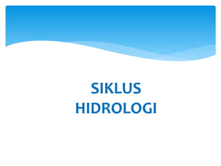 SIKLUS
HIDROLOGI
 