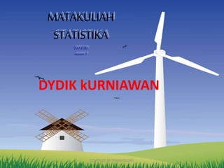 COMPILED BY PRAMUDJONO
MATAKULIAH
STATISTIKA
(MATERI
sesion 1
DYDIK kURNIAWAN
 