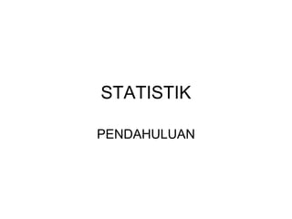 STATISTIK
PENDAHULUAN

 