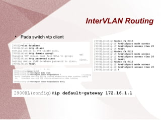 InterVLAN Routing

Pada switch vtp client
 