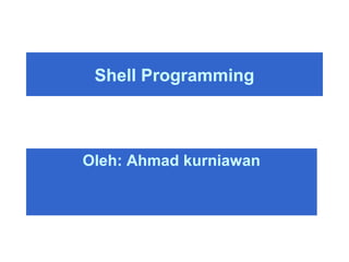 Shell Programming



Oleh: Ahmad kurniawan
 