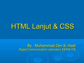 HTML Lanjut & CSS
By : Muhammad Zen S. Hadi
Digital Communication Laboratory EEPIS-ITS

 