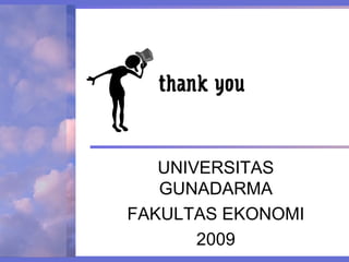 thank you
UNIVERSITAS
GUNADARMA
FAKULTAS EKONOMI
2009
 