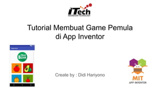 Tutorial Membuat Game Pemula
di App Inventor
Create by : Didi Hariyono
 