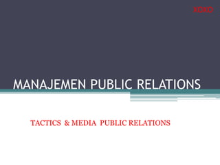 XOXO

MANAJEMEN PUBLIC RELATIONS
TACTICS & MEDIA PUBLIC RELATIONS

 