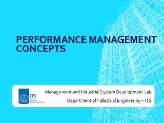 PERFORMANCE MANAGEMENT
CONCEPTS

Management and Industrial System Development Lab

Department of Industrial Engineering – ITS

 