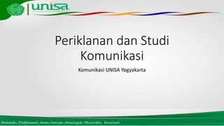 Periklanan dan Studi
Komunikasi
Komunikasi UNISA Yogyakarta
 