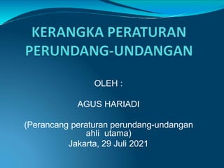 OLEH :
AGUS HARIADI
(Perancang peraturan perundang-undangan
ahli utama)
Jakarta, 29 Juli 2021
 