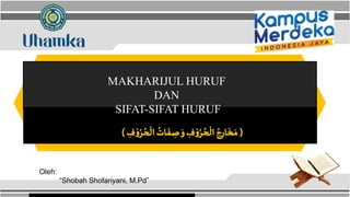Oleh:
“Shobah Shofariyani, M.Pd”
MAKHARIJUL HURUF
DAN
SIFAT-SIFAT HURUF
 