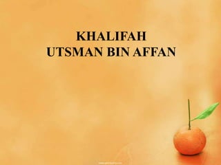 KHALIFAH
UTSMAN BIN AFFAN
 