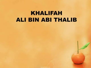 KHALIFAH
ALI BIN ABI THALIB
 