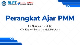 Perangkat Ajar PMM
Lia Nurmala, S.Pd.,Gr
CO. Kapten Belajar.Id Maluku Utara
 