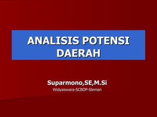 ANALISIS POTENSI DAERAH Suparmono,SE,M.Si Widyaiswara-SCBDP-Sleman 