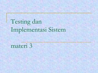Testing dan  Implementasi Sistem materi 3 