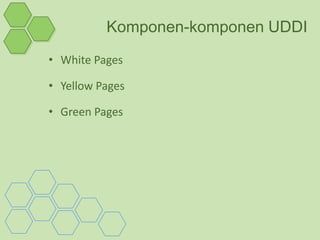 Komponen-komponen UDDI
• White Pages

• Yellow Pages

• Green Pages
 