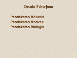 1-14
Desain PekerjaanDesain Pekerjaan
Pendekatan MekanisPendekatan Mekanis
Pendekatan MotivasiPendekatan Motivasi
Pendekatan BiologisPendekatan Biologis
 