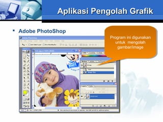 Aplikasi Pengolah Grafik
 Adobe PhotoShop
Program ini digunakan
Program ini digunakan
untuk mengolah
untuk mengolah
gambar/image
gambar/image

 