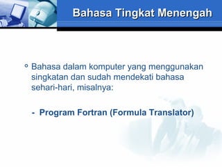Bahasa Tingkat Menengah



Bahasa dalam komputer yang menggunakan
singkatan dan sudah mendekati bahasa
sehari-hari, misalnya:
- Program Fortran (Formula Translator)

 