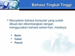 Bahasa Tingkat Tinggi



Merupakan bahasa komputer yang sudah
dibuat dan dikembangkan dengan
menggunakan bahasa sehari-hari, misalnya:




Basic
Cobol
Pascal

 