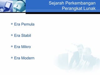 Sejarah Perkembangan
Perangkat Lunak



Era Pemula



Era Stabil



Era Mikro



Era Modern

 