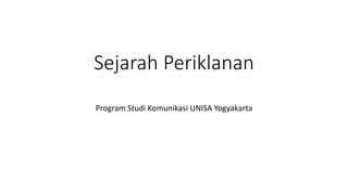 Sejarah Periklanan
Program Studi Komunikasi UNISA Yogyakarta
 