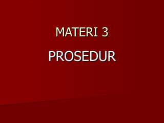 MATERI 3 PROSEDUR 