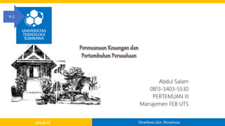 Membumi dan Mendunia
uts.ac.id
Abdul Salam
0813-3403-5530
PERTEMUAN III
Manajemen FEB UTS
P-2
 
