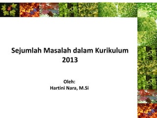 Sejumlah Masalah dalam Kurikulum
             2013

                Oleh:
          Hartini Nara, M.Si
 