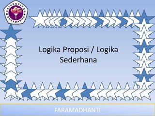 FARAMADHANTI
Logika Proposi / Logika
Sederhana
 