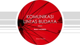 KOMUNIKASI
LINTAS BUDAYA
Materi 4-KOMBIS
Mariana Puspa Dewi
 