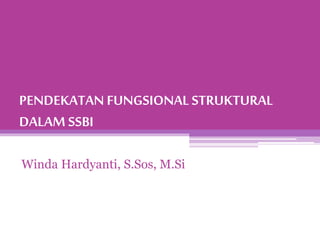 PENDEKATAN FUNGSIONAL STRUKTURAL
DALAM SSBI
Winda Hardyanti, S.Sos, M.Si
 