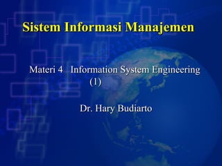 Sistem Informasi Manajemen  Dr. Hary Budiarto Materi 4  Information System Engineering (1)  
