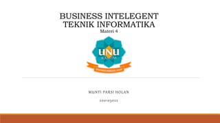 BUSINESS INTELEGENT
TEKNIK INFORMATIKA
Materi 4
MUNTI PARSI HOLAN
200105022
 