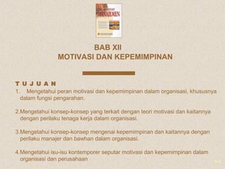 1-1
MOTIVASI DAN KEPEMIMPINAN
BAB XII
1. Mengetahui peran motivasi dan kepemimpinan dalam organisasi, khususnya
dalam fung...